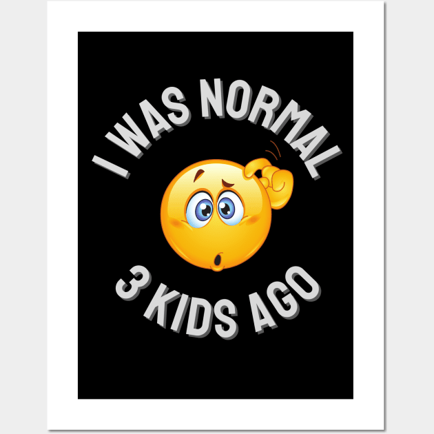 I Was Normal 3 Kids Ago Wall Art by ZombieTeesEtc